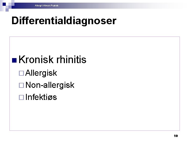 Allergi i Almen Praksis Differentialdiagnoser n Kronisk rhinitis ¨ Allergisk ¨ Non-allergisk ¨ Infektiøs