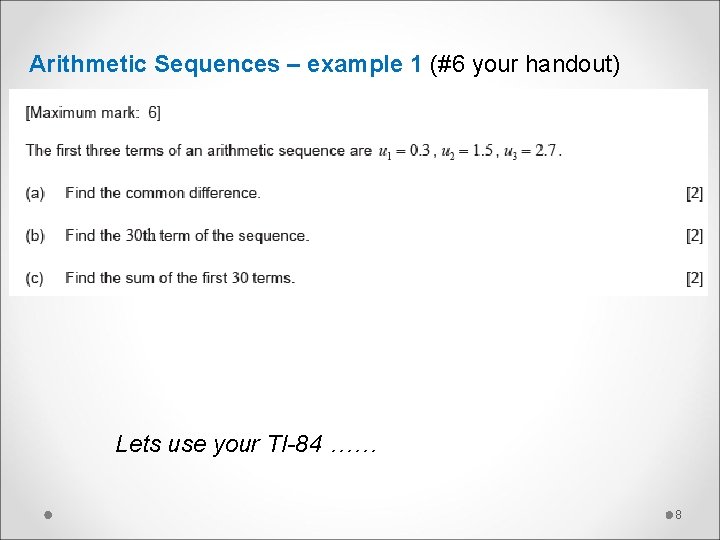 Arithmetic Sequences – example 1 (#6 your handout) Lets use your TI-84 …… 8