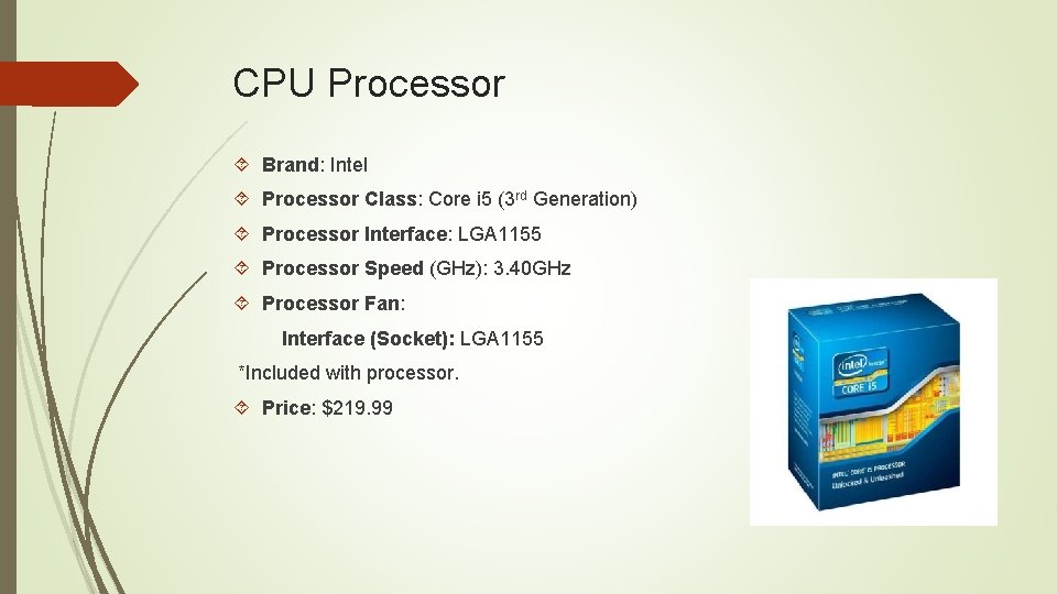 CPU Processor Brand: Intel Processor Class: Core i 5 (3 rd Generation) Processor Interface: