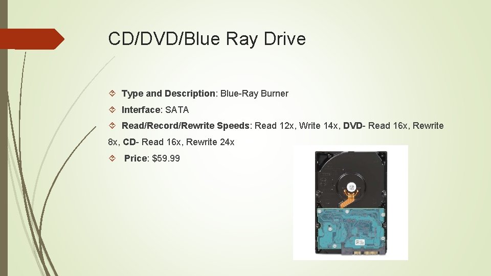 CD/DVD/Blue Ray Drive Type and Description: Blue-Ray Burner Interface: SATA Read/Record/Rewrite Speeds: Read 12