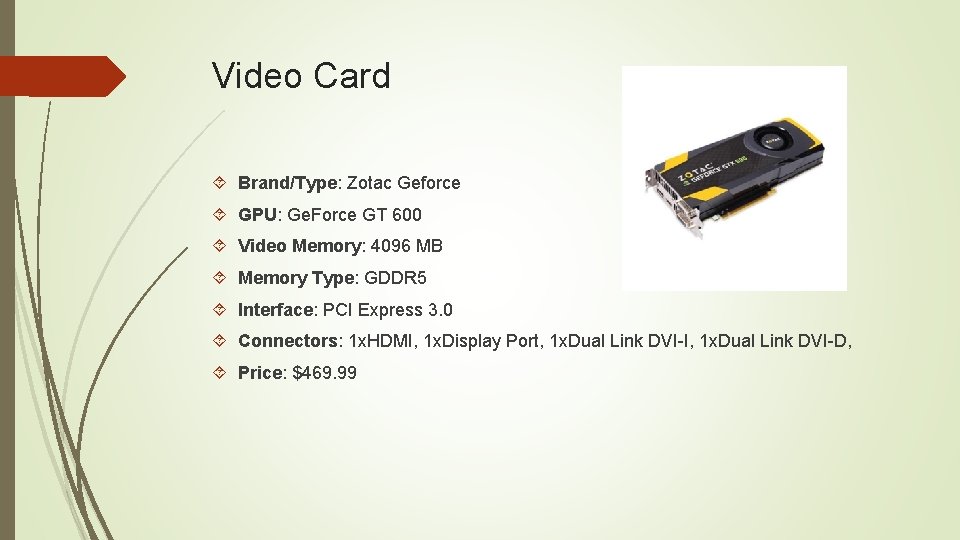 Video Card Brand/Type: Zotac Geforce GPU: Ge. Force GT 600 Video Memory: 4096 MB