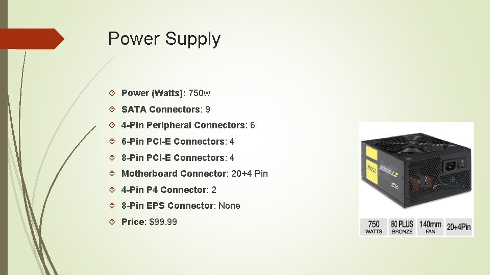 Power Supply Power (Watts): 750 w SATA Connectors: 9 4 -Pin Peripheral Connectors: 6