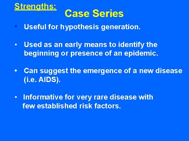 Strengths: Case Series • Useful for hypothesis generation. • Used as an early means