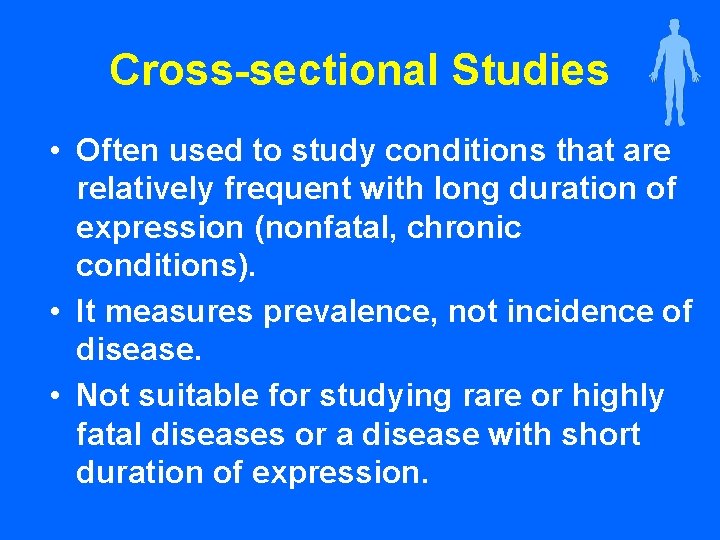 Cross-sectional Studies • Often used to study conditions that are relatively frequent with long