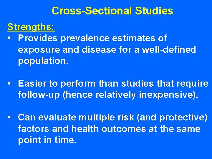 Cross-Sectional Studies Strengths: • Provides prevalence estimates of exposure and disease for a well-defined
