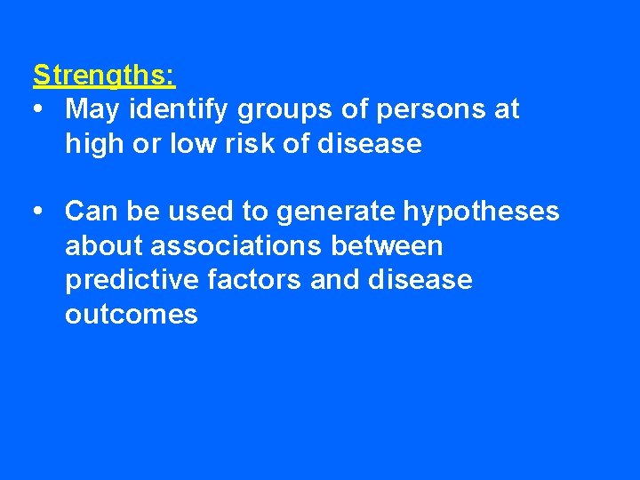 Strengths: • May identify groups of persons at high or low risk of disease