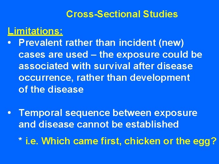 Cross-Sectional Studies Limitations: • Prevalent rather than incident (new) cases are used – the