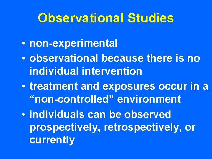 Observational Studies • non-experimental • observational because there is no individual intervention • treatment