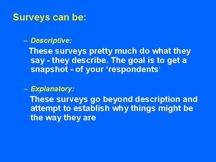 Surveys can be: – Descriptive: These surveys pretty much do what they say -