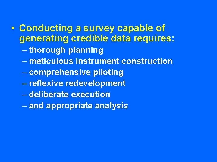  • Conducting a survey capable of generating credible data requires: – thorough planning