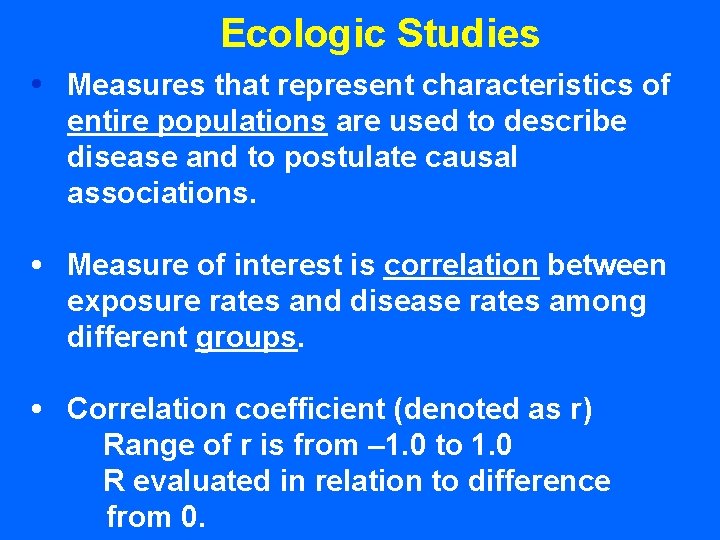 Ecologic Studies • Measures that represent characteristics of entire populations are used to describe
