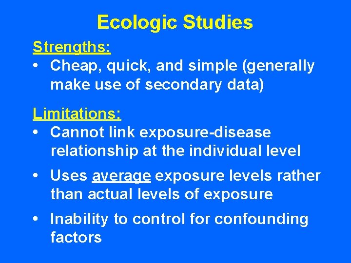 Ecologic Studies Strengths: • Cheap, quick, and simple (generally make use of secondary data)