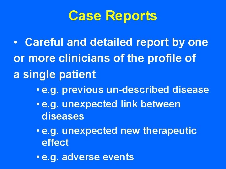 Case Reports • Careful and detailed report by one or more clinicians of the