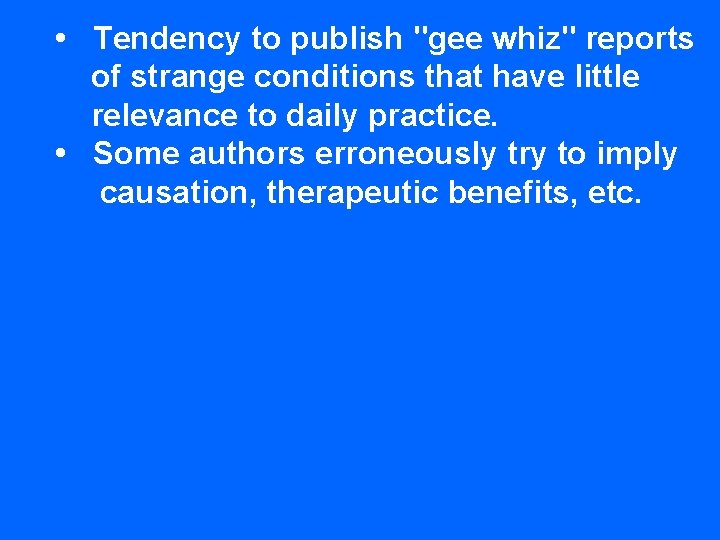  • Tendency to publish "gee whiz" reports of strange conditions that have little