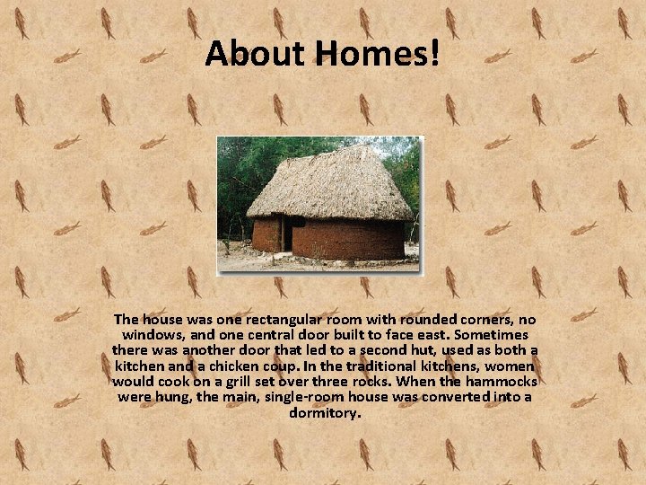 About Homes! The house was one rectangular room with rounded corners, no windows, and