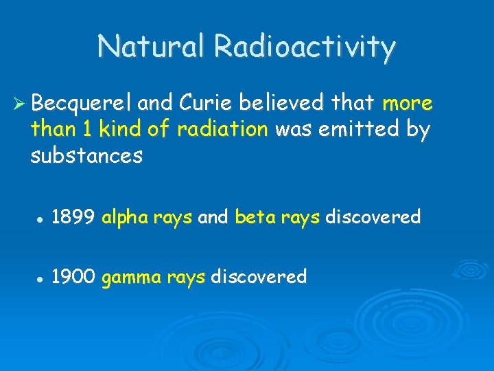 Natural Radioactivity Becquerel and Curie believed that more than 1 kind of radiation was Natural Radioactivity Becquerel and Curie believed that more than 1 kind of radiation was