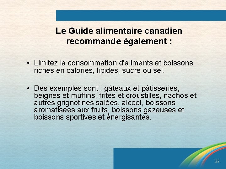 Le Guide alimentaire canadien recommande également : • Limitez la consommation d’aliments et boissons