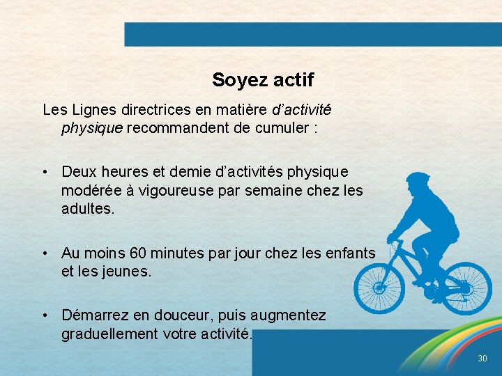 Soyez actif Les Lignes directrices en matière d’activité physique recommandent de cumuler : •