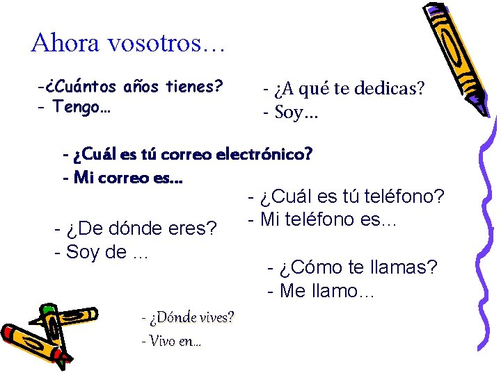 Ahora vosotros… -¿Cuántos años tienes? - Tengo… - ¿A qué te dedicas? - Soy…