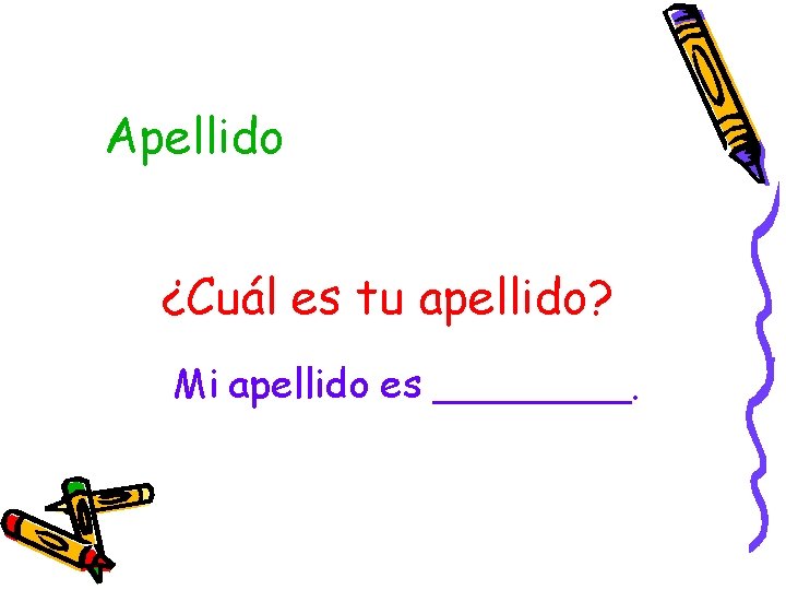 Apellido ¿Cuál es tu apellido? Mi apellido es ____. 