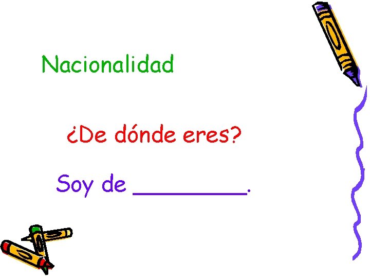 Nacionalidad ¿De dónde eres? Soy de ____. 