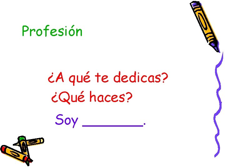 Profesión ¿A qué te dedicas? ¿Qué haces? Soy _______. 