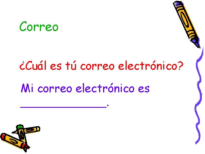 Correo ¿Cuál es tú correo electrónico? Mi correo electrónico es ______. 