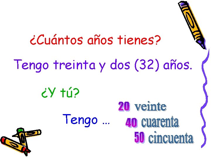 ¿Cuántos años tienes? Tengo treinta y dos (32) años. ¿Y tú? Tengo … 