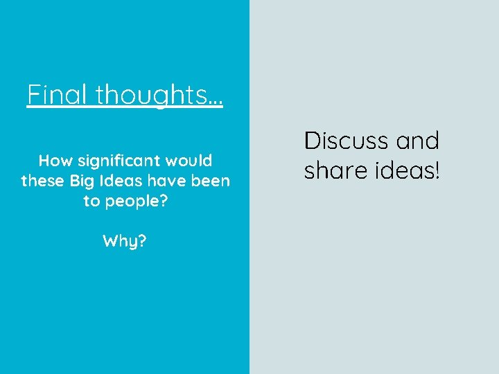 Final thoughts… How significant would these Big Ideas have been to people? Why? Discuss