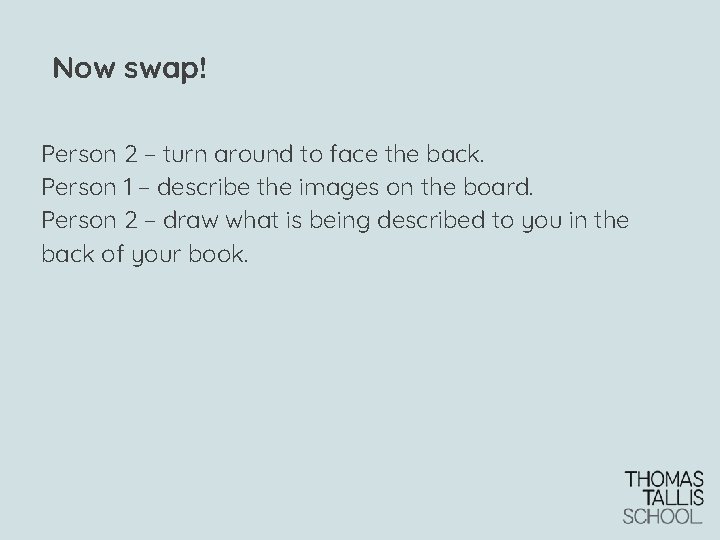 Now swap! Person 2 – turn around to face the back. Person 1 –