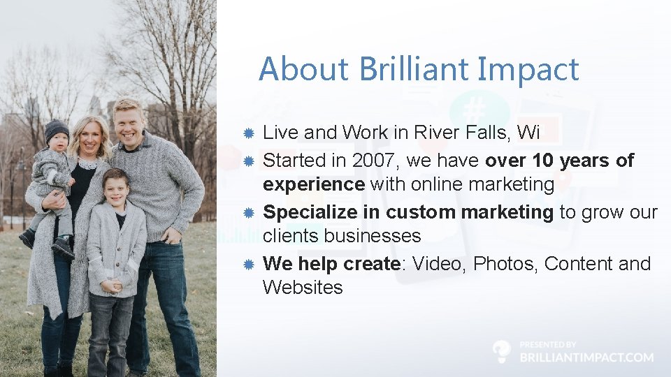 About Brilliant Impact Live and Work in River Falls, Wi Started in 2007, we