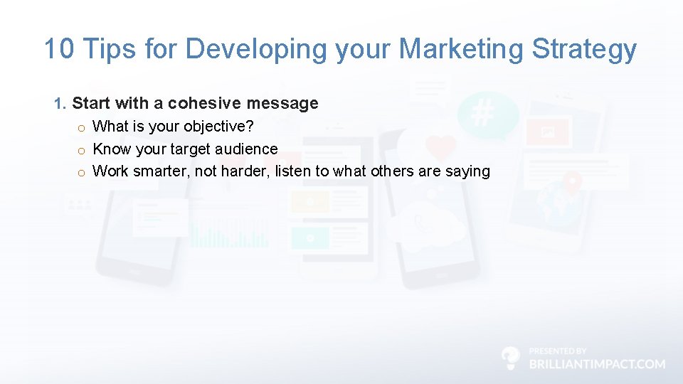 10 Tips for Developing your Marketing Strategy 1. Start with a cohesive message o