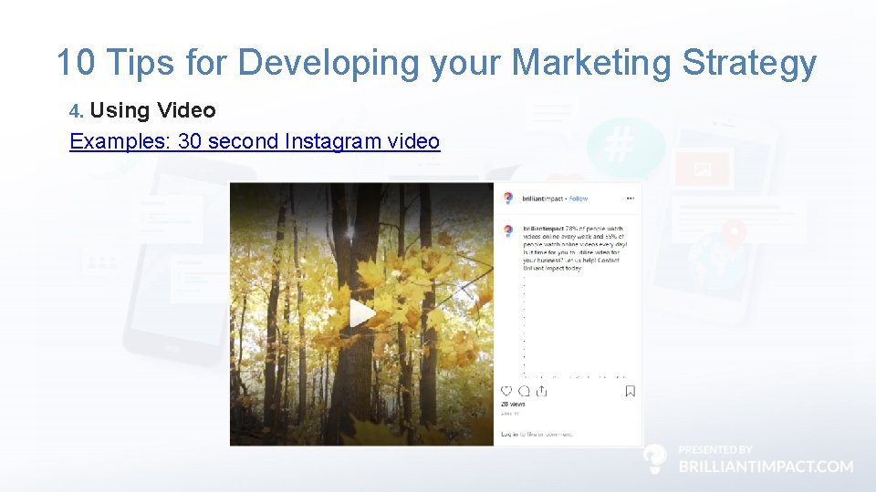10 Tips for Developing your Marketing Strategy 4. Using Video Examples: 30 second Instagram