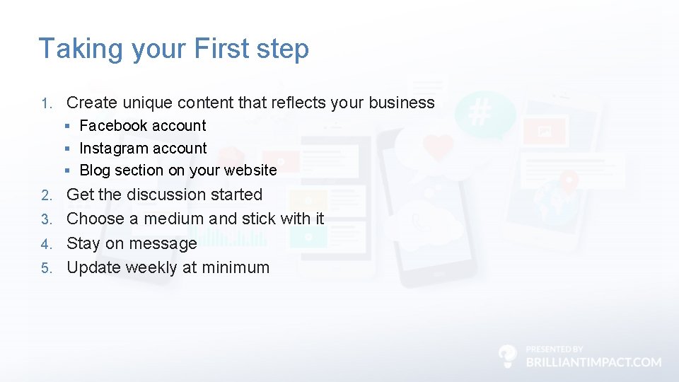 Taking your First step 1. Create unique content that reflects your business § Facebook