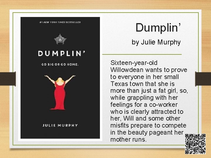 Dumplin’ by Julie Murphy Sixteen-year-old Willowdean wants to prove to everyone in her small