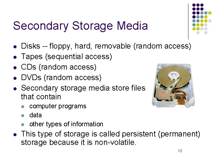 Secondary Storage Media l l l Disks -- floppy, hard, removable (random access) Tapes