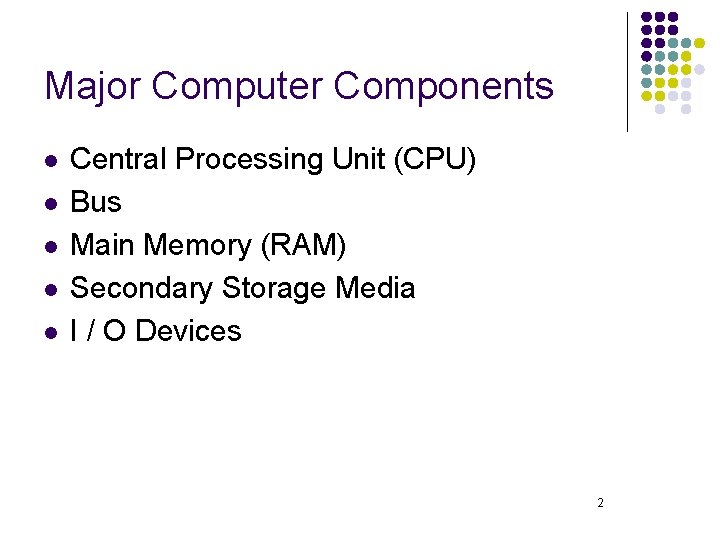 Major Computer Components l l l Central Processing Unit (CPU) Bus Main Memory (RAM)