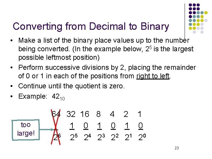 Converting from Decimal to Binary • Make a list of the binary place values