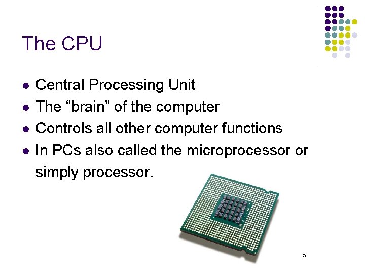 The CPU l l Central Processing Unit The “brain” of the computer Controls all