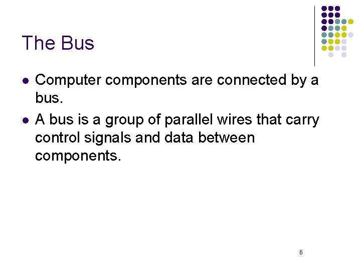 The Bus l l Computer components are connected by a bus. A bus is