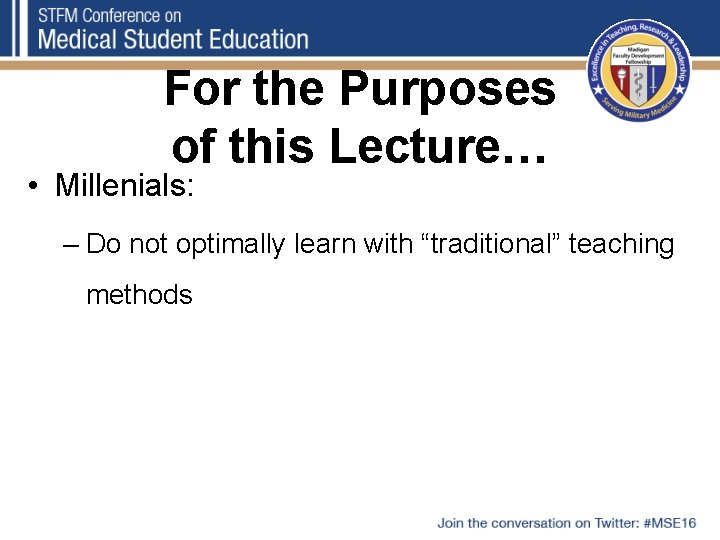 For the Purposes of this Lecture… • Millenials: – Do not optimally learn with