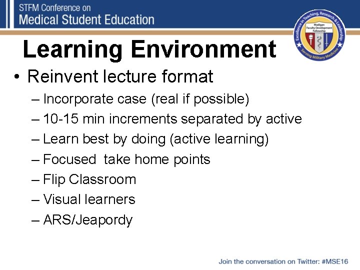 Learning Environment • Reinvent lecture format – Incorporate case (real if possible) – 10