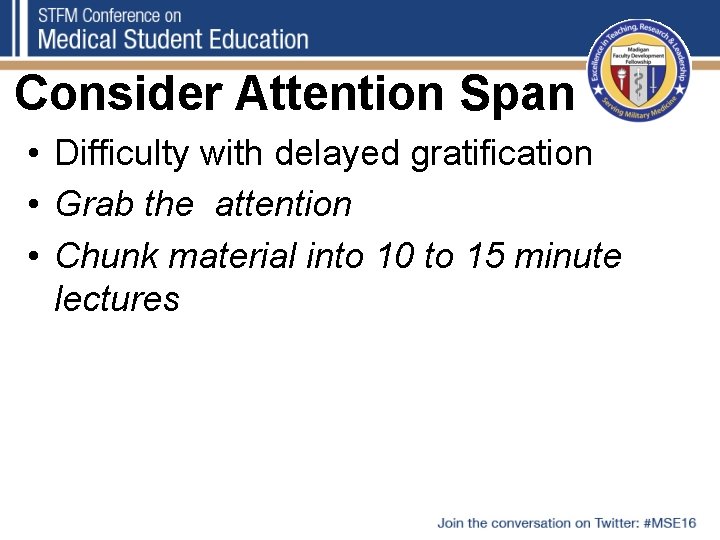 Consider Attention Span • Difficulty with delayed gratification • Grab the attention • Chunk