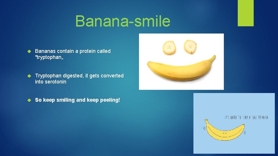 Banana-smile Bananas contain a protein called "tryptophan„ Tryptophan digested, it gets converted into serotonin