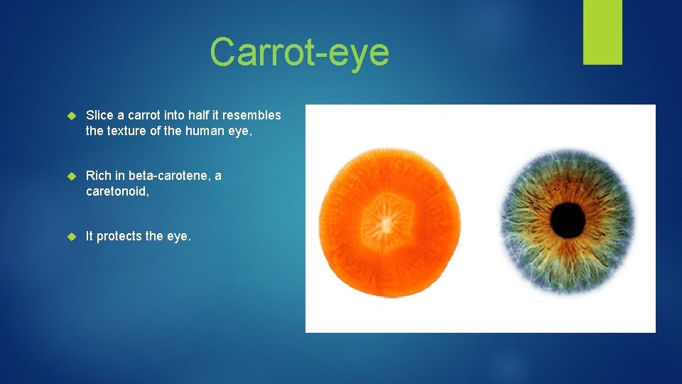 Carrot-eye Slice a carrot into half it resembles the texture of the human eye,
