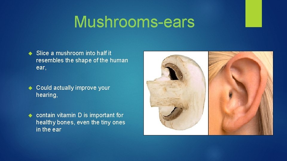 Mushrooms-ears Slice a mushroom into half it resembles the shape of the human ear,