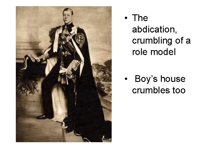 • The abdication, crumbling of a role model • Boy’s house crumbles too