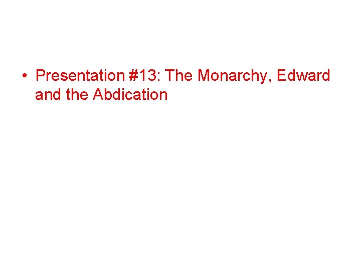  • Presentation #13: The Monarchy, Edward and the Abdication 