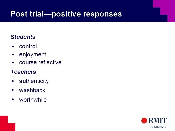 Post trial—positive responses Students • control • enjoyment • course reflective Teachers • authenticity