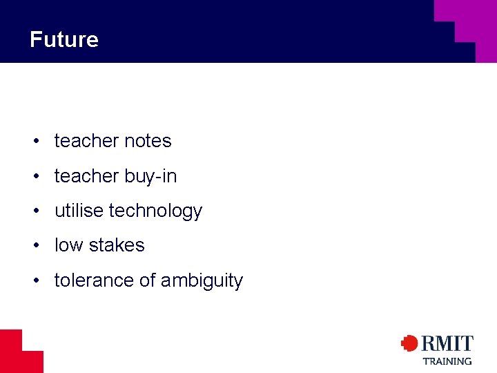 Future • teacher notes • teacher buy-in • utilise technology • low stakes •